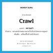 crawl แปลว่า?, คำศัพท์ภาษาอังกฤษ crawl แปลว่า คลานเข่า ประเภท V ตัวอย่าง หลานคนโปรดคลานเข่าเข้าไปรับกำไลทองจากคุณย่า เพิ่มเติม เคลื่อนที่ไปข้างหน้าด้วยเข่า หมวด V