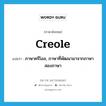 Creole แปลว่า?, คำศัพท์ภาษาอังกฤษ creole แปลว่า ภาษาครีโอล, ภาษาที่พัฒนามาจากภาษาสองภาษา ประเภท N หมวด N