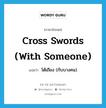 โต้เถียง (กับบางคน) ภาษาอังกฤษ?, คำศัพท์ภาษาอังกฤษ โต้เถียง (กับบางคน) แปลว่า cross swords (with someone) ประเภท IDM หมวด IDM
