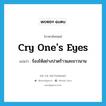 cry one&#39;s eyes แปลว่า?, คำศัพท์ภาษาอังกฤษ cry one&#39;s eyes แปลว่า ร้องไห้อย่างปวดร้าวและยาวนาน ประเภท IDM หมวด IDM