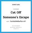 cut off someone&#39;s escape แปลว่า?, คำศัพท์ภาษาอังกฤษ cut off someone&#39;s escape แปลว่า ป้องกันไม่ให้หนีโดยกั้นขวางไว้ ประเภท IDM หมวด IDM