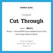 cut through แปลว่า?, คำศัพท์ภาษาอังกฤษ cut through แปลว่า ตัดผ่าน ประเภท V ตัวอย่าง อำเภอพะโต๊ะมีทางหลวงแผ่นดินหมายเลข 4006 (ถนนราชกรูด-หลังสวน) ตัดผ่าน หมวด V