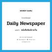 daily newspaper แปลว่า?, คำศัพท์ภาษาอังกฤษ daily newspaper แปลว่า หนังสือพิมพ์รายวัน ประเภท N หมวด N