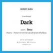 มืดมน ภาษาอังกฤษ?, คำศัพท์ภาษาอังกฤษ มืดมน แปลว่า dark ประเภท V ตัวอย่าง ถ้าคนเราปราศจากดวงตาแล้วทุกอย่างก็จะมืดมน หมวด V