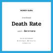 death rate แปลว่า?, คำศัพท์ภาษาอังกฤษ death rate แปลว่า อัตราการตาย ประเภท N หมวด N