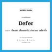 defer แปลว่า?, คำศัพท์ภาษาอังกฤษ defer แปลว่า ยืดเวลา, เลื่อนออกไป, ถ่วงเวลา, เหนี่ยวรั้ง ประเภท VT หมวด VT