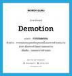 demotion แปลว่า?, คำศัพท์ภาษาอังกฤษ demotion แปลว่า การถอดถอน ประเภท N ตัวอย่าง การถอดถอนบุคคลใดบุคคลหนึ่งออกจากตำแหน่งงานต่างๆ ต้องกระทำโดยความชอบธรรม เพิ่มเติม ถอดออกจากตำแหน่ง หมวด N