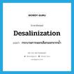 desalinization แปลว่า?, คำศัพท์ภาษาอังกฤษ desalinization แปลว่า กระบวนการแยกเลือกออกจากน้ำ ประเภท N หมวด N