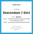 บุตรหลาน ภาษาอังกฤษ?, คำศัพท์ภาษาอังกฤษ บุตรหลาน แปลว่า descendant (-ent) ประเภท N ตัวอย่าง พ่อแม่ผู้ปกครองมีหน้าที่สอดส่องดูแลบุตรหลานให้ใช้งานอินเทอร์เน็ตอย่างสร้างสรรค์ เพิ่มเติม ลูกของลูกและลูกของพี่หรือน้องซึ่งเป็นเครือญาติกัน หมวด N