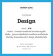 design แปลว่า?, คำศัพท์ภาษาอังกฤษ design แปลว่า ลาย ประเภท N ตัวอย่าง ช่างก่อสร้างประดับโบสถ์ วิหารด้วยลายปูนปั้น เพิ่มเติม รูปแบบทางทัศนศิลป์ประเภทหนึ่งประกอบขึ้นด้วยเส้นเป็นสำคัญ ลักษณะเป็นแบบซ้ำๆ เป็นหมู่ๆ หรือต่อเนื่องกันไป หมวด N