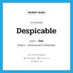 despicable แปลว่า?, คำศัพท์ภาษาอังกฤษ despicable แปลว่า ถ่อย ประเภท ADJ ตัวอย่าง เธอประณามเขาว่าเป็นคนถ่อย หมวด ADJ