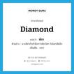 diamond แปลว่า?, คำศัพท์ภาษาอังกฤษ diamond แปลว่า พัชร ประเภท N ตัวอย่าง นางมีค่ากับข้ายิ่งกว่าพัชรใดๆ ในโลกเสียอีก เพิ่มเติม เพชร หมวด N