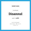 disannul แปลว่า?, คำศัพท์ภาษาอังกฤษ disannul แปลว่า ยกเลิก ประเภท VT หมวด VT