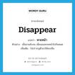 disappear แปลว่า?, คำศัพท์ภาษาอังกฤษ disappear แปลว่า หายหน้า ประเภท V ตัวอย่าง เมื่อยามอับจน เพื่อนเธอหายหน้าไปกันหมด เพิ่มเติม ไม่ปรากฏตัวมาให้พบเห็น หมวด V