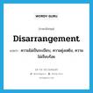 disarrangement แปลว่า?, คำศัพท์ภาษาอังกฤษ disarrangement แปลว่า ความไม่เป็นระเบียบ, ความยุ่งเหยิง, ความไม่เรียบร้อย ประเภท N หมวด N