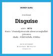 disguise แปลว่า?, คำศัพท์ภาษาอังกฤษ disguise แปลว่า พราง ประเภท V ตัวอย่าง ้เจ้าหล่อนมีรูปทรงอวบอัด แม้จะพรางกายอยู่ในเสื้อผ้ารูปทรงหลวม เพิ่มเติม ทำให้เข้าใจเป็นอื่น, ทำให้เลือน หมวด V