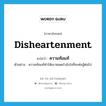 disheartenment แปลว่า?, คำศัพท์ภาษาอังกฤษ disheartenment แปลว่า ความท้อแท้ ประเภท N ตัวอย่าง ความท้อแท้ทำให้เขาหมดกำลังใจที่จะต่อสู้ต่อไป หมวด N