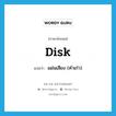 แผ่นเสียง (คำเก่า) ภาษาอังกฤษ?, คำศัพท์ภาษาอังกฤษ แผ่นเสียง (คำเก่า) แปลว่า disk ประเภท N หมวด N