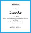 dispute แปลว่า?, คำศัพท์ภาษาอังกฤษ dispute แปลว่า วิวาท ประเภท V ตัวอย่าง สองคนนี้เป็นคู่อริที่เคยวิวาทต่อกันด้วยเรื่องส่วนตัวเมื่อหลายปีก่อน เพิ่มเติม ทุ่มเถียงกันด้วยความโกรธ หมวด V