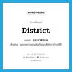 district แปลว่า?, คำศัพท์ภาษาอังกฤษ district แปลว่า ประจำตำบล ประเภท ADJ ตัวอย่าง มะขามหวานอบแห้งเป็นของดีประจำตำบลที่นี่ หมวด ADJ