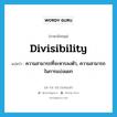 divisibility แปลว่า?, คำศัพท์ภาษาอังกฤษ divisibility แปลว่า ความสามารถที่จะหารลงตัว, ความสามารถในการแบ่งแยก ประเภท N หมวด N