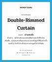 double-rimmed curtain แปลว่า?, คำศัพท์ภาษาอังกฤษ double-rimmed curtain แปลว่า ม่านสองไข ประเภท N ตัวอย่าง หน้าต่างห้องของหล่อนติดม่านสองไขสีฟ้าอ่อน เพิ่มเติม ม่านสองชายที่แหวกกลางรวบชายไปผูกไว้ที่ด้านข้างทั้งสองด้าน สำหรับประดับช่องทางประตูหน้าต่างเป็นต้น หมวด N