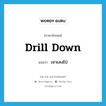 drill down แปลว่า?, คำศัพท์ภาษาอังกฤษ drill down แปลว่า เจาะลงไป ประเภท PHRV หมวด PHRV