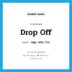 drop off แปลว่า?, คำศัพท์ภาษาอังกฤษ drop off แปลว่า หลุด, หล่น, ร่วง ประเภท PHRV หมวด PHRV