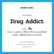 drug addict แปลว่า?, คำศัพท์ภาษาอังกฤษ drug addict แปลว่า ขี้ฝิ่น ประเภท N ตัวอย่าง พอได้เงิน พวกขี้ฝิ่นจะปรี่ไปบ้านคนขายฝิ่นทันที เพิ่มเติม ผู้ที่ติดฝิ่นจนไม่สามารถละเลิกได้ หมวด N