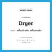 dryer แปลว่า?, คำศัพท์ภาษาอังกฤษ dryer แปลว่า เครื่องเป่าแห้ง, เครื่องอบแห้ง ประเภท N หมวด N