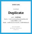 duplicate แปลว่า?, คำศัพท์ภาษาอังกฤษ duplicate แปลว่า ภาพจำลอง ประเภท N ตัวอย่าง การสร้างภาพจำลองด้วยคอมพิวเตอร์ต้องอาศัยซอฟต์แวร์ที่มีชื่อว่า คาเทีย เพิ่มเติม ภาพที่ถ่ายแบบมาจากของจริง, ภาพที่ทำให้เหมือนจริง หมวด N