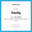 easily แปลว่า?, คำศัพท์ภาษาอังกฤษ easily แปลว่า อย่างง่ายดาย ประเภท ADV ตัวอย่าง โจรปล้นร้านทอง และขนทองรูปพรรณไปอย่างง่ายดาย หมวด ADV