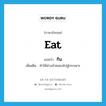 eat แปลว่า?, คำศัพท์ภาษาอังกฤษ eat แปลว่า กิน ประเภท V เพิ่มเติม ทำให้ล่วงลำคอลงไปสู่กระเพาะ หมวด V