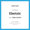 electric แปลว่า?, คำศัพท์ภาษาอังกฤษ electric แปลว่า ตื่นเต้น, ตึงเครียด ประเภท N หมวด N