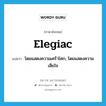 elegiac แปลว่า?, คำศัพท์ภาษาอังกฤษ elegiac แปลว่า โดยแสดงความเศร้าโศก, โดยแสดงความเสียใจ ประเภท ADJ หมวด ADJ