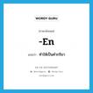 -en แปลว่า?, คำศัพท์ภาษาอังกฤษ -en แปลว่า ทำให้เป็นคำกริยา ประเภท SUF หมวด SUF