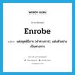 enrobe แปลว่า?, คำศัพท์ภาษาอังกฤษ enrobe แปลว่า แต่งชุดพิธีการ (คำทางการ), แต่งตัวอย่างเป็นทางการ ประเภท VT หมวด VT