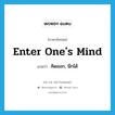 คิดออก, นึกได้ ภาษาอังกฤษ?, คำศัพท์ภาษาอังกฤษ คิดออก, นึกได้ แปลว่า enter one&#39;s mind ประเภท IDM หมวด IDM