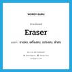 eraser แปลว่า?, คำศัพท์ภาษาอังกฤษ eraser แปลว่า ยางลบ, เครื่องลบ, แปรงลบ, ผ้าลบ ประเภท N หมวด N