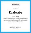 evaluate แปลว่า?, คำศัพท์ภาษาอังกฤษ evaluate แปลว่า วัดผล ประเภท V เพิ่มเติม ประเมินผลการเรียน การสอน เพื่อค้นหาและพัฒนาสมรรถภาพให้เด็กเรียนดีขึ้น ครูสอนเก่งขึ้น และให้การตัดสินเที่ยงตรงแน่นอนและยุติธรรมมากขึ้น หมวด V