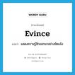 evince แปลว่า?, คำศัพท์ภาษาอังกฤษ evince แปลว่า แสดงความรู้สึกออกมาอย่างชัดแจ้ง ประเภท VT หมวด VT