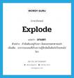 explode แปลว่า?, คำศัพท์ภาษาอังกฤษ explode แปลว่า อกแตก ประเภท V ตัวอย่าง ถ้าฉันต้องอยู่กับเขา ฉันคงอกแตกตายแน่ๆ เพิ่มเติม อาการของคนที่เก็บความรู้สึกอัดอั้นตันใจไว้จนทนไม่ไหว หมวด V