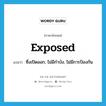 exposed แปลว่า?, คำศัพท์ภาษาอังกฤษ exposed แปลว่า ซึ่งเปิดออก, ไม่มีกำบัง, ไม่มีการป้องกัน ประเภท ADJ หมวด ADJ