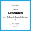 extended แปลว่า?, คำศัพท์ภาษาอังกฤษ extended แปลว่า ซึ่งกว้างออกไป, ซึ่งยืดออกไป, ซึ่งยาวออกไป ประเภท ADJ หมวด ADJ