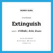 extinguish แปลว่า?, คำศัพท์ภาษาอังกฤษ extinguish แปลว่า ทำให้ไฟดับ, ดับไฟ, ดับแสง ประเภท VT หมวด VT