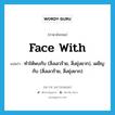 face with แปลว่า?, คำศัพท์ภาษาอังกฤษ face with แปลว่า ทำให้พบกับ (สิ่งเลวร้าย, สิ่งยุ่งยาก), เผชิญกับ (สิ่งเลวร้าย, สิ่งยุ่งยาก) ประเภท PHRV หมวด PHRV