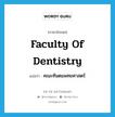 Faculty of Dentistry แปลว่า?, คำศัพท์ภาษาอังกฤษ Faculty of Dentistry แปลว่า คณะทันตแพทยศาสตร์ ประเภท N หมวด N