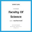 คณะวิทยาศาสตร์ ภาษาอังกฤษ?, คำศัพท์ภาษาอังกฤษ คณะวิทยาศาสตร์ แปลว่า Faculty of Science ประเภท N หมวด N