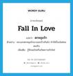 ตกหลุมรัก ภาษาอังกฤษ?, คำศัพท์ภาษาอังกฤษ ตกหลุมรัก แปลว่า fall in love ประเภท V ตัวอย่าง พระเอกตกหลุมรักนางเอกเร็วเกินไป ทำให้เรื่องไม่ค่อยสมจริง เพิ่มเติม รู้สึกพอใจหรือเกิดความรักใคร่ หมวด V