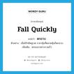 ตกฮวบ ภาษาอังกฤษ?, คำศัพท์ภาษาอังกฤษ ตกฮวบ แปลว่า fall quickly ประเภท V ตัวอย่าง เมื่ออิรักยึดคูเวต ราคาหุ้นที่ตลาดหุ้นก็ตกฮวบ เพิ่มเติม ตกลงมาอย่างรวดเร็ว หมวด V